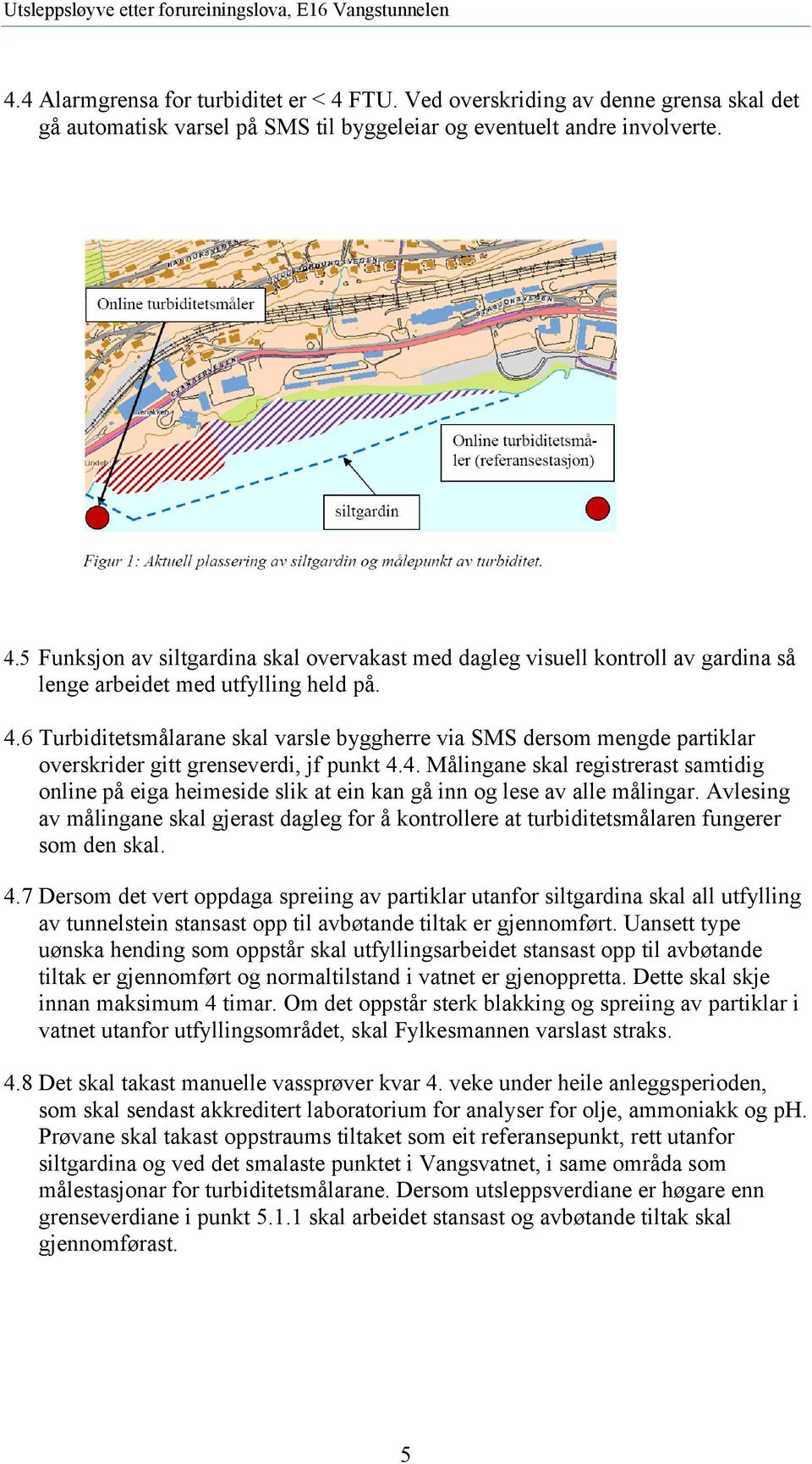 Avlesing av målingane skal gjerast dagleg for å kontrollere at turbiditetsmålaren fungerer som den skal. 4.