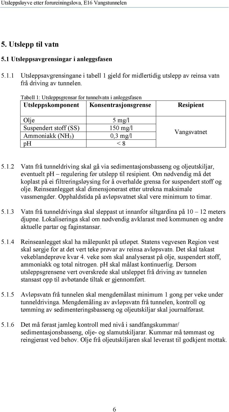 Om nødvendig må det koplast på ei filtreringsløysing for å overhalde grensa for suspendert stoff og olje. Reinseanlegget skal dimensjonerast etter utrekna maksimale vassmengder.