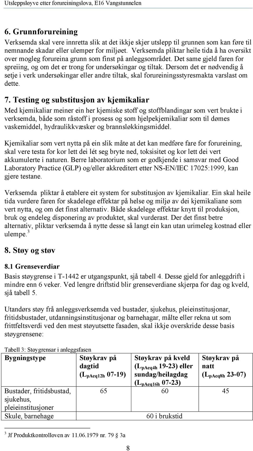 Dersom det er nødvendig å setje i verk undersøkingar eller andre tiltak, skal forureiningsstyresmakta varslast om dette. 7.