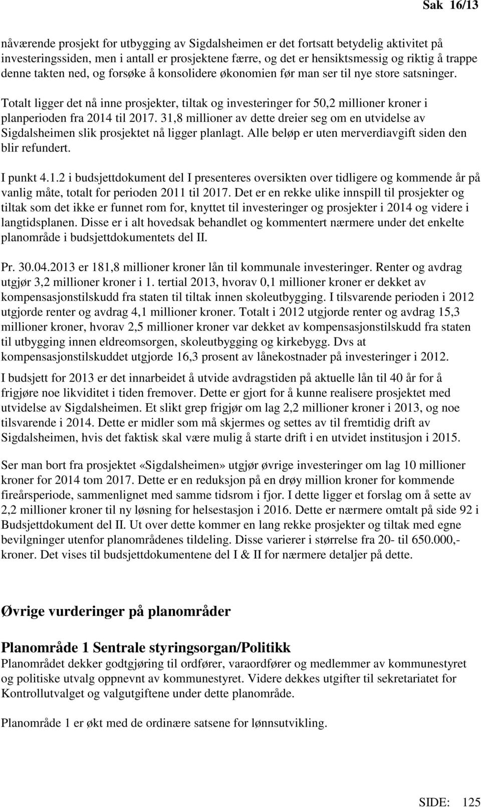 31,8 millioner av dette dreier seg om en utvidelse av Sigdalsheimen slik prosjektet nå ligger planlagt. Alle beløp er uten merverdiavgift siden den blir refundert. I punkt 4.1.2 i budsjettdokument del I presenteres oversikten over tidligere og kommende år på vanlig måte, totalt for perioden 2011 til 2017.