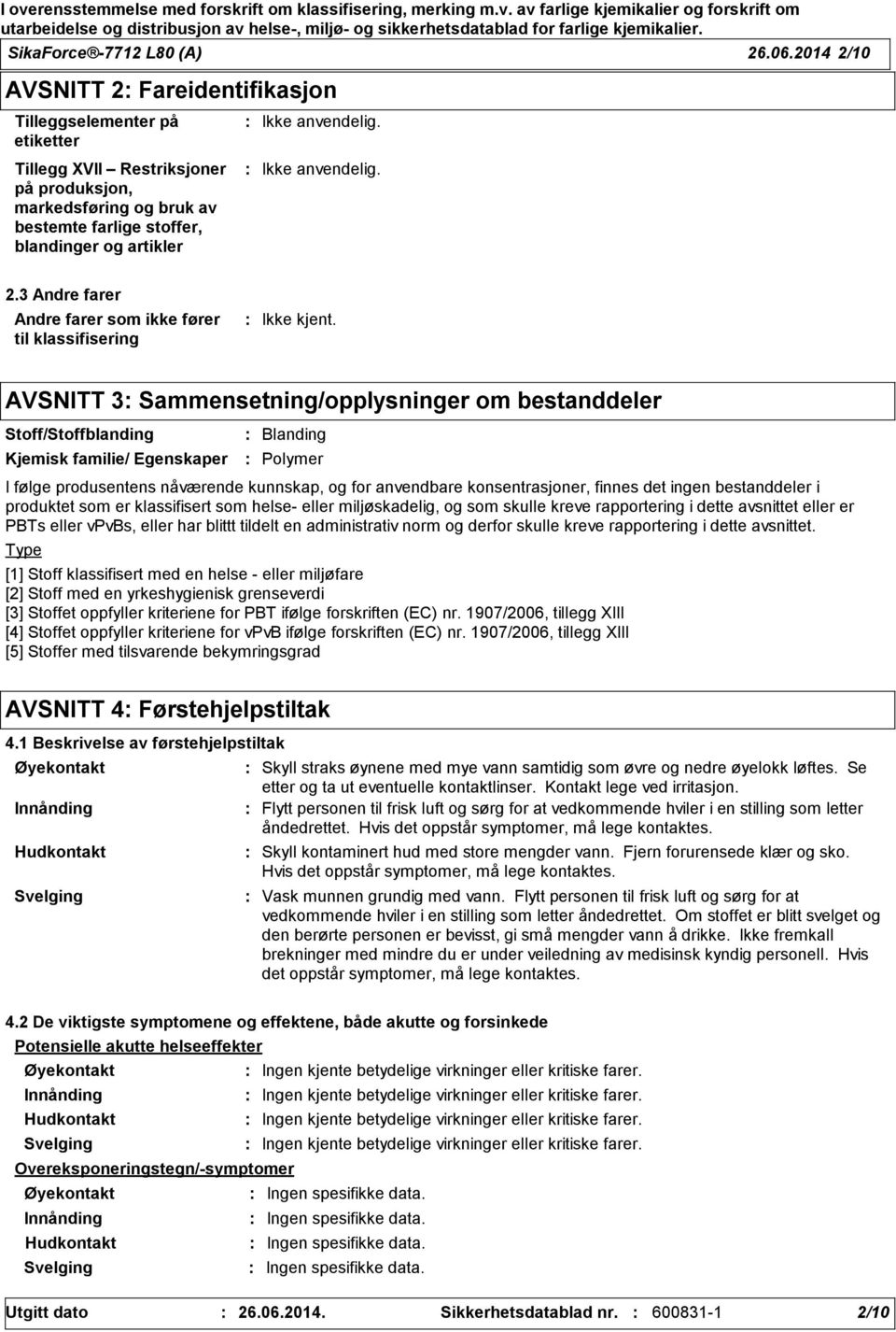 3 Andre farer Andre farer som ikke fører til klassifisering AVSNITT 3 Sammensetning/opplysninger om bestanddeler Stoff/Stoffblanding Kjemisk familie/ Egenskaper Type Blanding Polymer I følge