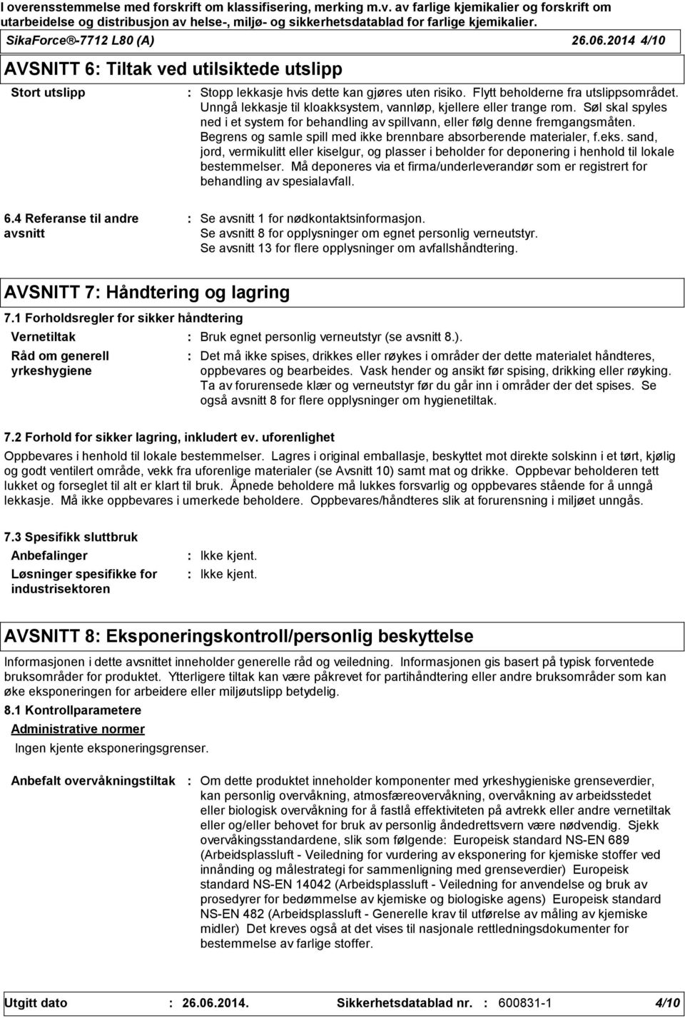 Begrens og samle spill med ikke brennbare absorberende materialer, f.eks. sand, jord, vermikulitt eller kiselgur, og plasser i beholder for deponering i henhold til lokale bestemmelser.