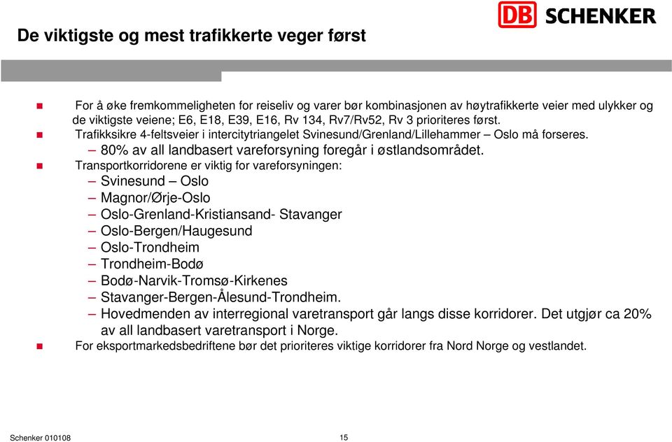 Transportkorridorene er viktig for vareforsyningen: Svinesund Oslo Magnor/Ørje-Oslo Oslo-Grenland-Kristiansand- Stavanger Oslo-Bergen/Haugesund Oslo-Trondheim Trondheim-Bodø