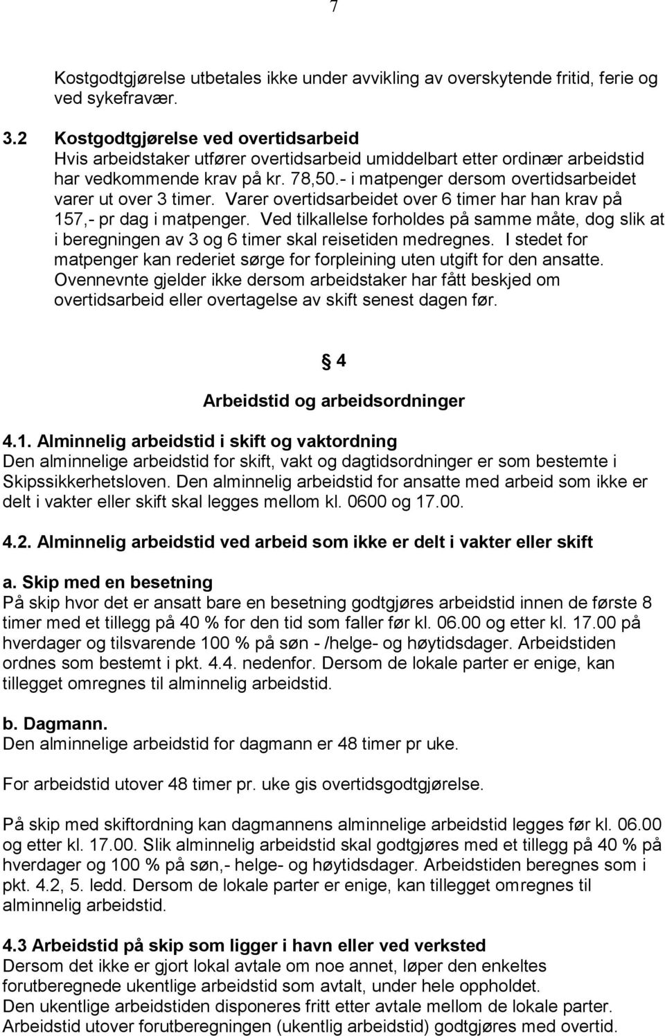 - i matpenger dersom overtidsarbeidet varer ut over 3 timer. Varer overtidsarbeidet over 6 timer har han krav på 157,- pr dag i matpenger.