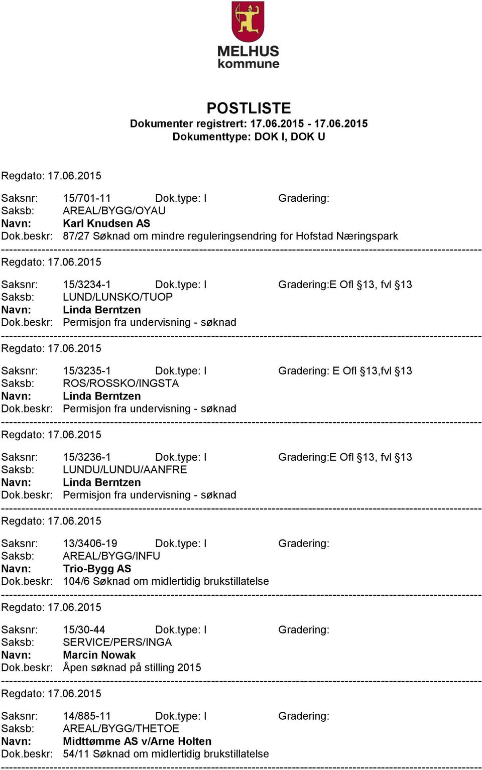 type: I Gradering: E Ofl 13,fvl 13 Saksb: ROS/ROSSKO/INGSTA Linda Berntzen Dok.beskr: Permisjon fra undervisning - søknad Saksnr: 15/3236-1 Dok.