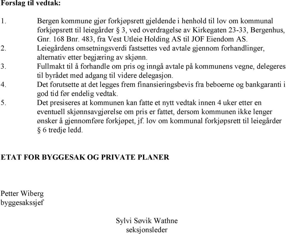 Fullmakt til å forhandle om pris og inngå avtale på kommunens vegne, delegeres til byrådet med adgang til videre delegasjon. 4.