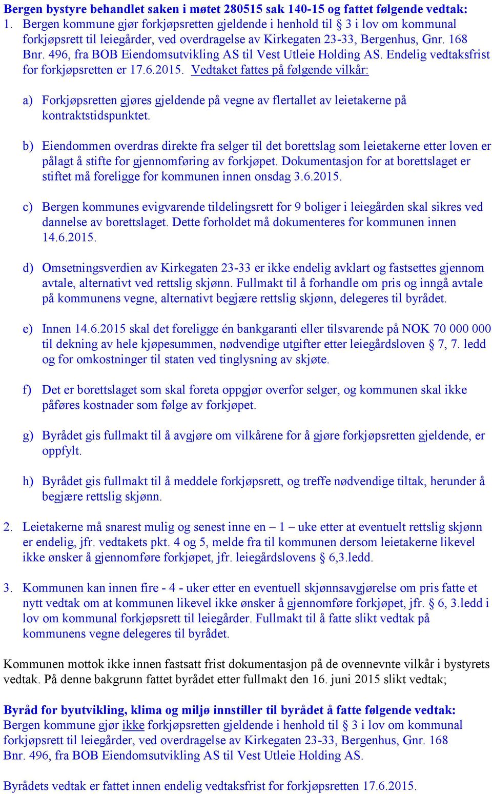 496, fra BOB Eiendomsutvikling AS til Vest Utleie Holding AS. Endelig vedtaksfrist for forkjøpsretten er 17.6.2015.