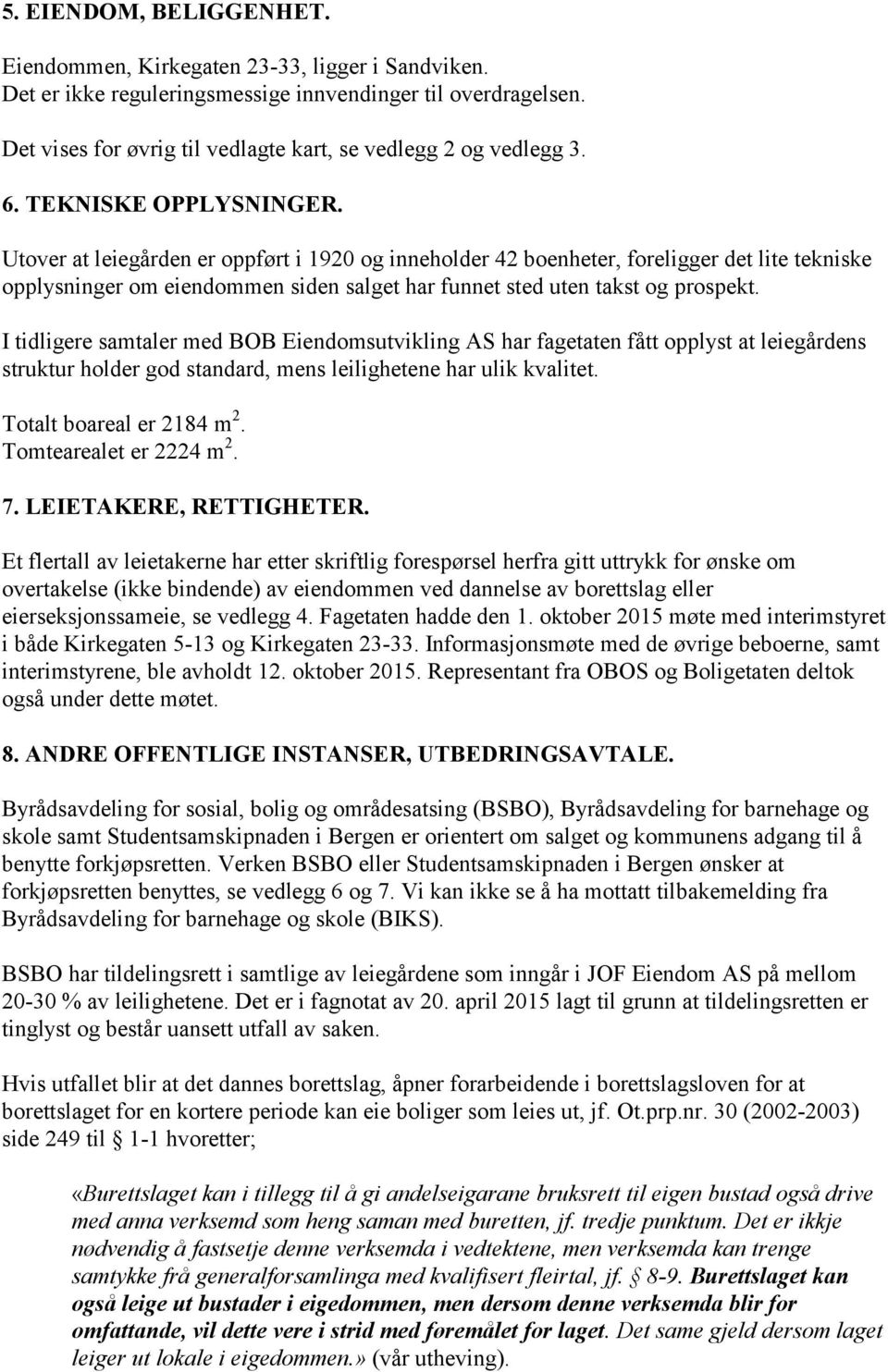 Utover at leiegården er oppført i 1920 og inneholder 42 boenheter, foreligger det lite tekniske opplysninger om eiendommen siden salget har funnet sted uten takst og prospekt.