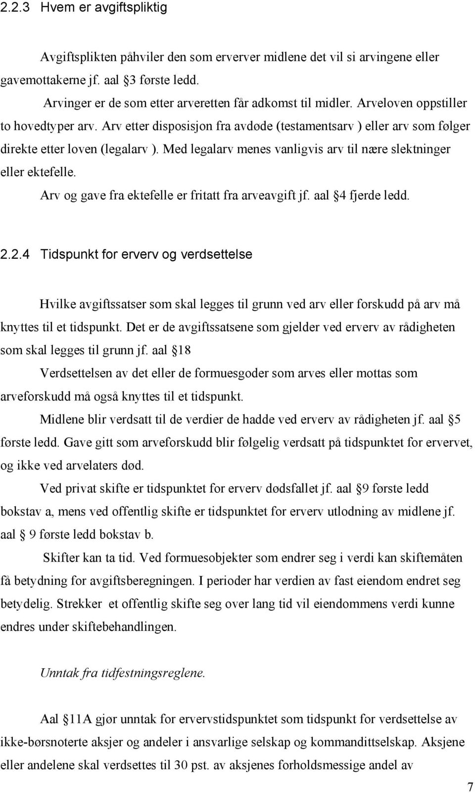 Arv etter disposisjon fra avdøde (testamentsarv ) eller arv som følger direkte etter loven (legalarv ). Med legalarv menes vanligvis arv til nære slektninger eller ektefelle.