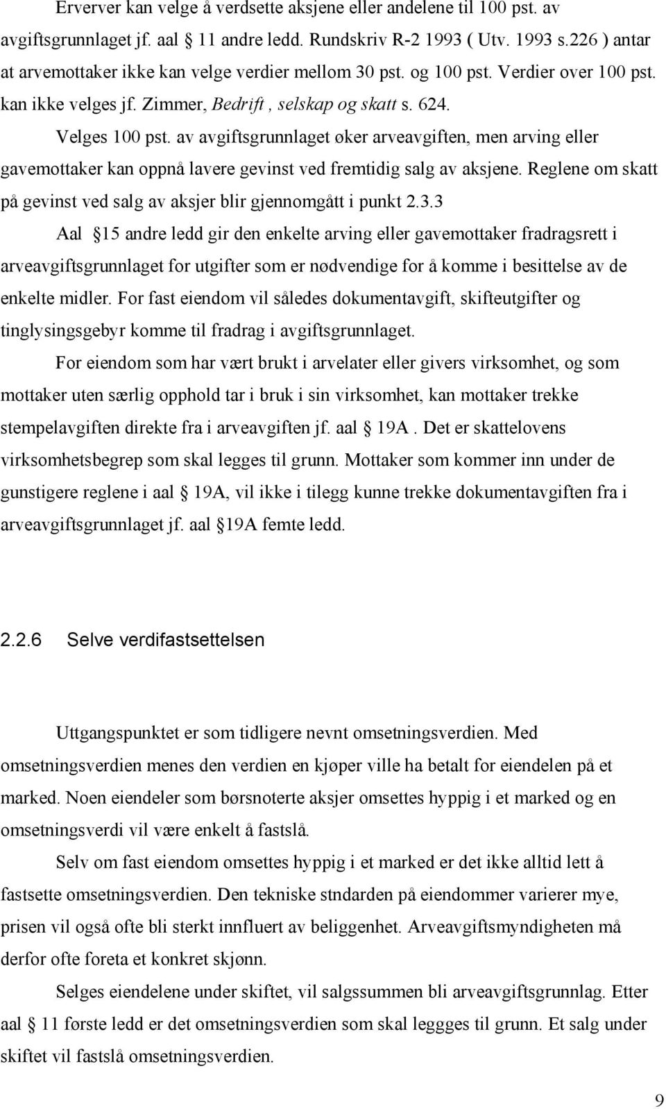 av avgiftsgrunnlaget øker arveavgiften, men arving eller gavemottaker kan oppnå lavere gevinst ved fremtidig salg av aksjene. Reglene om skatt på gevinst ved salg av aksjer blir gjennomgått i punkt 2.