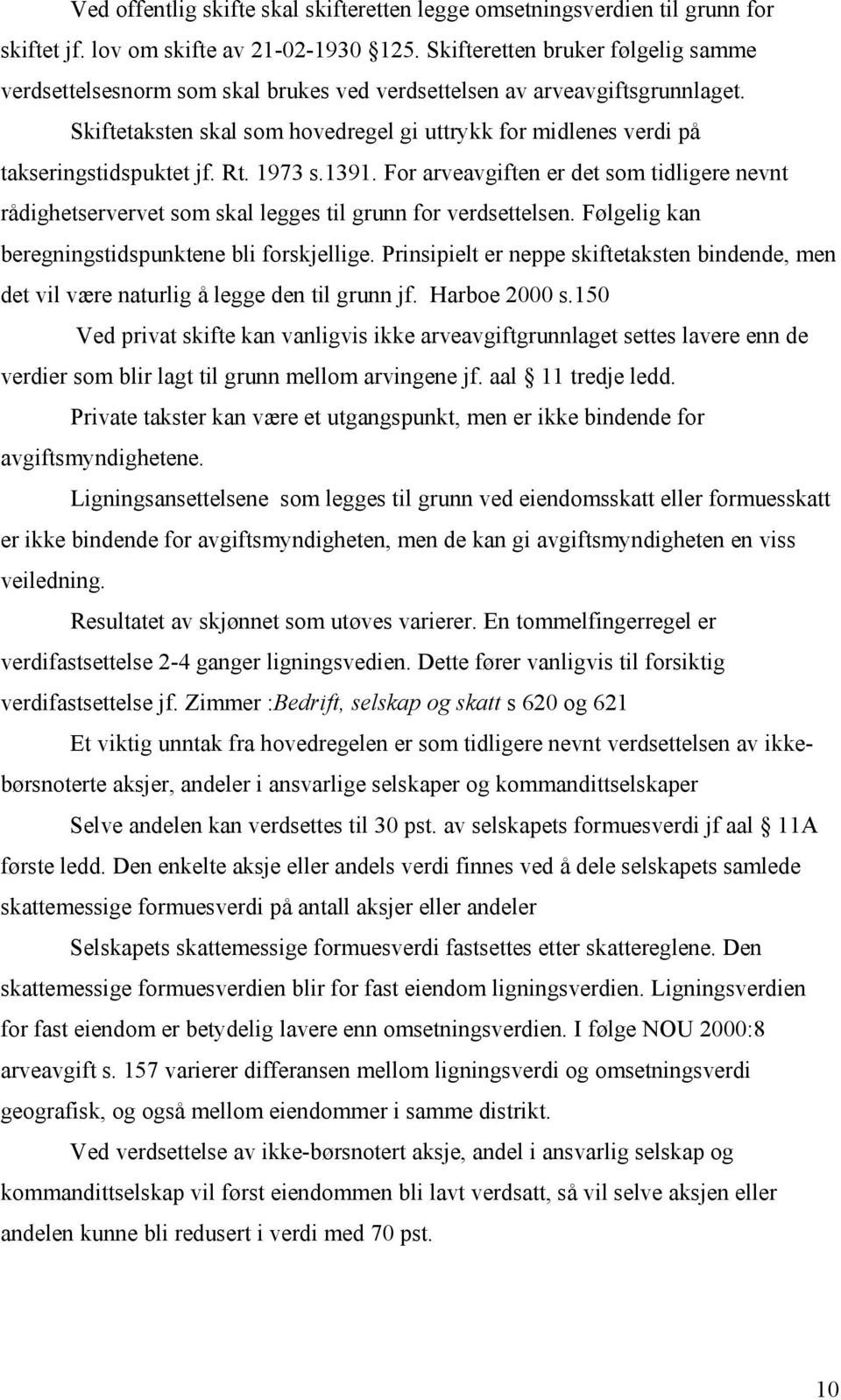 Skiftetaksten skal som hovedregel gi uttrykk for midlenes verdi på takseringstidspuktet jf. Rt. 1973 s.1391.