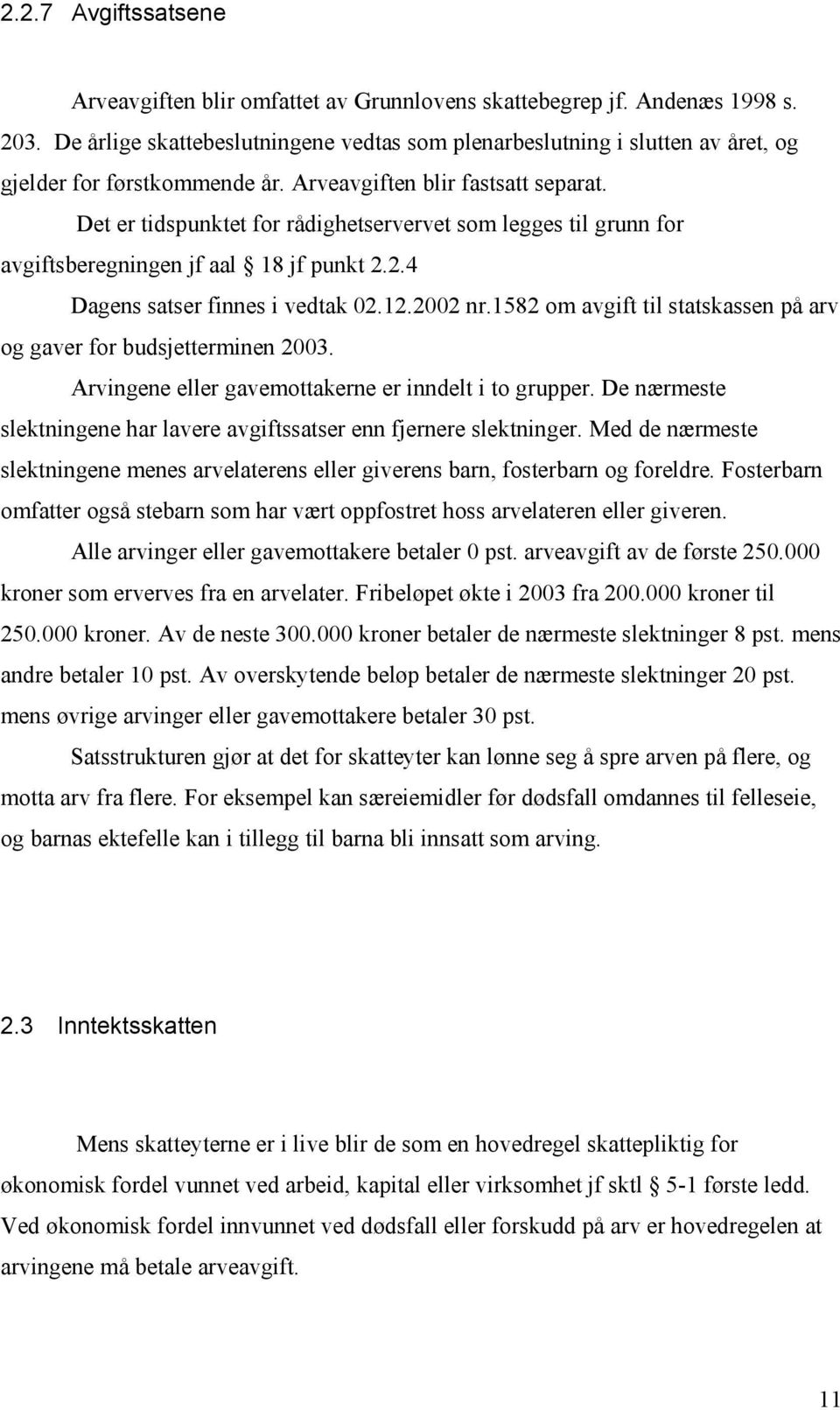 Det er tidspunktet for rådighetservervet som legges til grunn for avgiftsberegningen jf aal 18 jf punkt 2.2.4 Dagens satser finnes i vedtak 02.12.2002 nr.