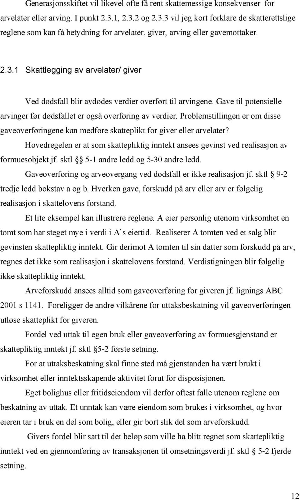 Gave til potensielle arvinger før dødsfallet er også overføring av verdier. Problemstillingen er om disse gaveoverføringene kan medføre skatteplikt for giver eller arvelater?