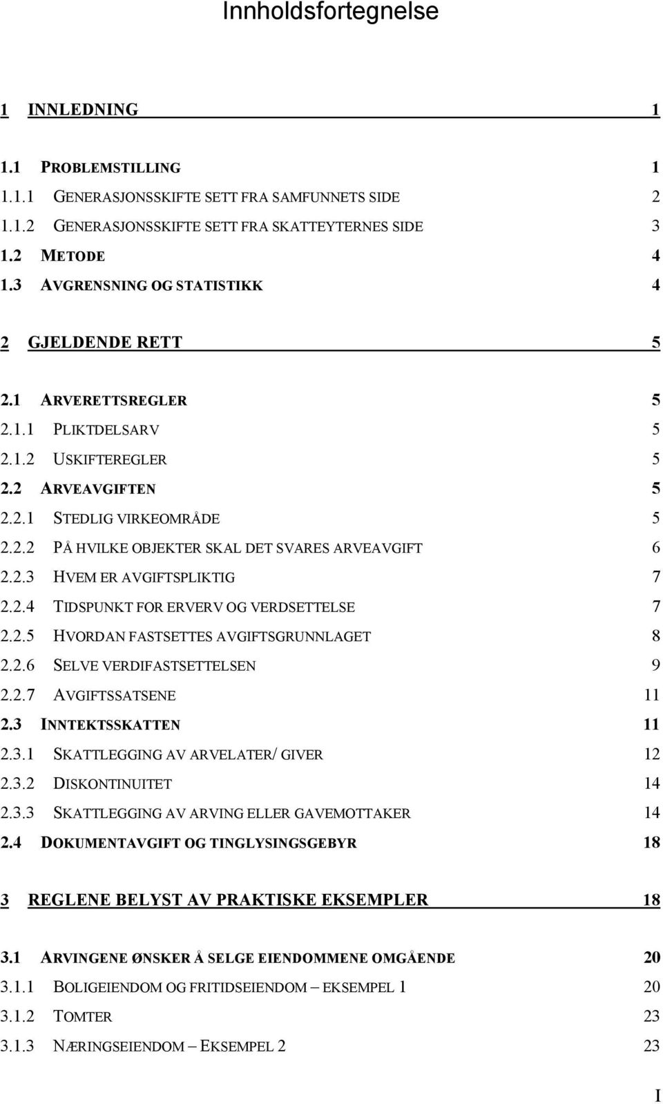 2.3 HVEM ER AVGIFTSPLIKTIG 7 2.2.4 TIDSPUNKT FOR ERVERV OG VERDSETTELSE 7 2.2.5 HVORDAN FASTSETTES AVGIFTSGRUNNLAGET 8 2.2.6 SELVE VERDIFASTSETTELSEN 9 2.2.7 AVGIFTSSATSENE 11 2.