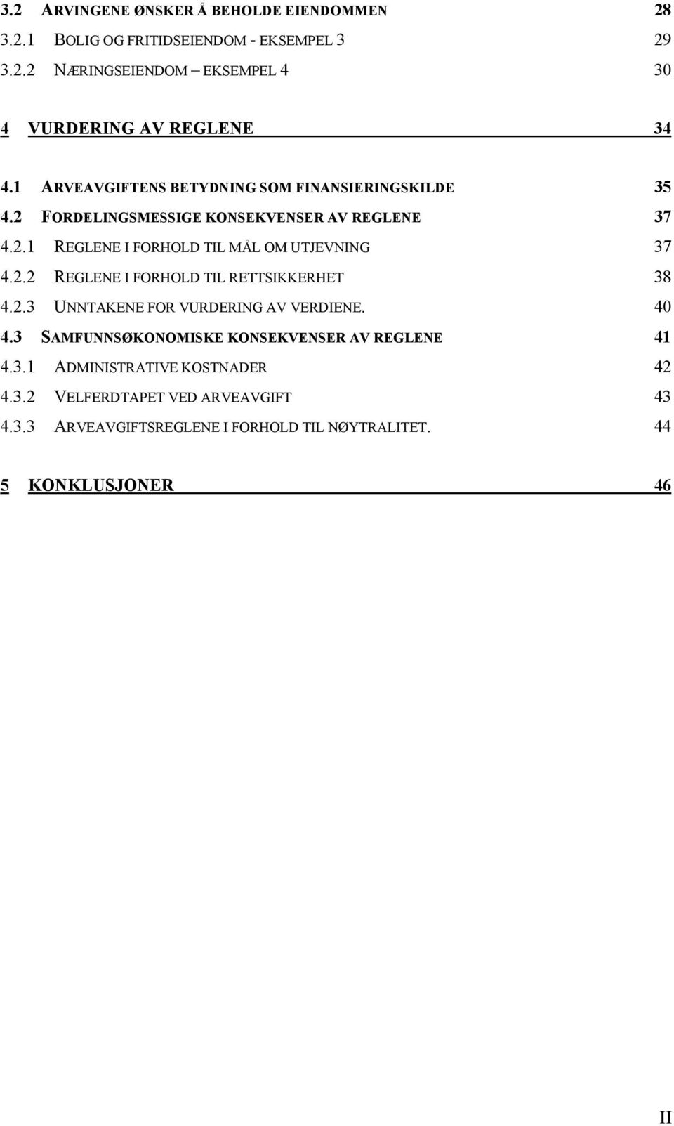 2.2 REGLENE I FORHOLD TIL RETTSIKKERHET 38 4.2.3 UNNTAKENE FOR VURDERING AV VERDIENE. 40 4.3 SAMFUNNSØKONOMISKE KONSEKVENSER AV REGLENE 41 4.3.1 ADMINISTRATIVE KOSTNADER 42 4.