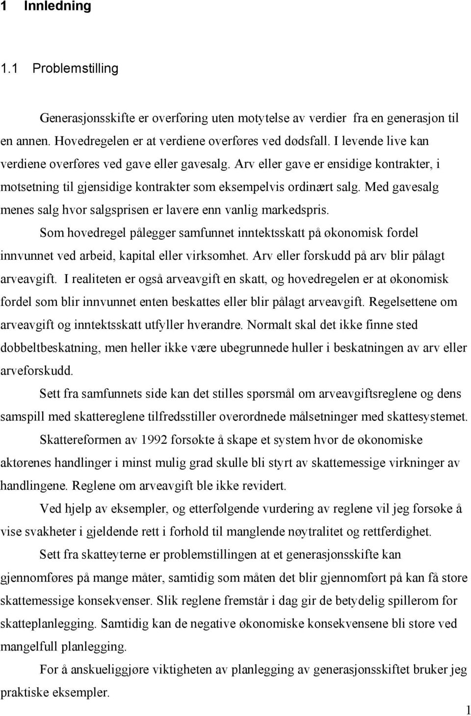 Med gavesalg menes salg hvor salgsprisen er lavere enn vanlig markedspris. Som hovedregel pålegger samfunnet inntektsskatt på økonomisk fordel innvunnet ved arbeid, kapital eller virksomhet.