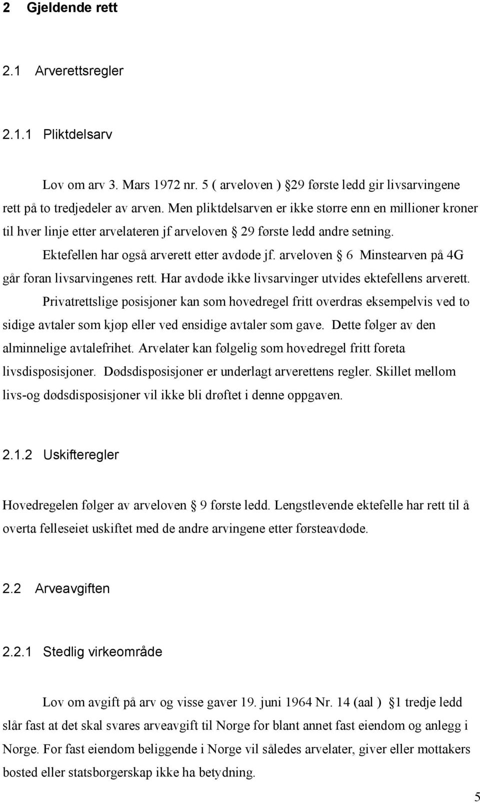 arveloven 6 Minstearven på 4G går foran livsarvingenes rett. Har avdøde ikke livsarvinger utvides ektefellens arverett.