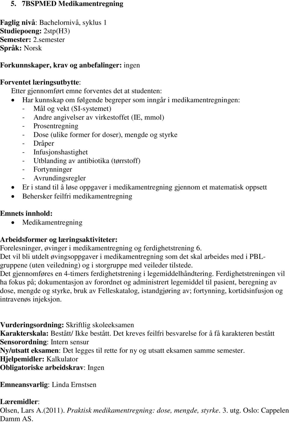 medikamentregningen: - Mål og vekt (SI-systemet) - Andre angivelser av virkestoffet (IE, mmol) - Prosentregning - Dose (ulike former for doser), mengde og styrke - Dråper - Infusjonshastighet -