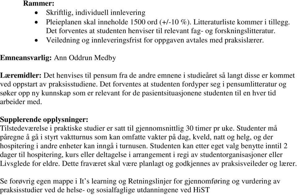 Emneansvarlig: Ann Oddrun Medby Læremidler: Det henvises til pensum fra de andre emnene i studieåret så langt disse er kommet ved oppstart av praksisstudiene.