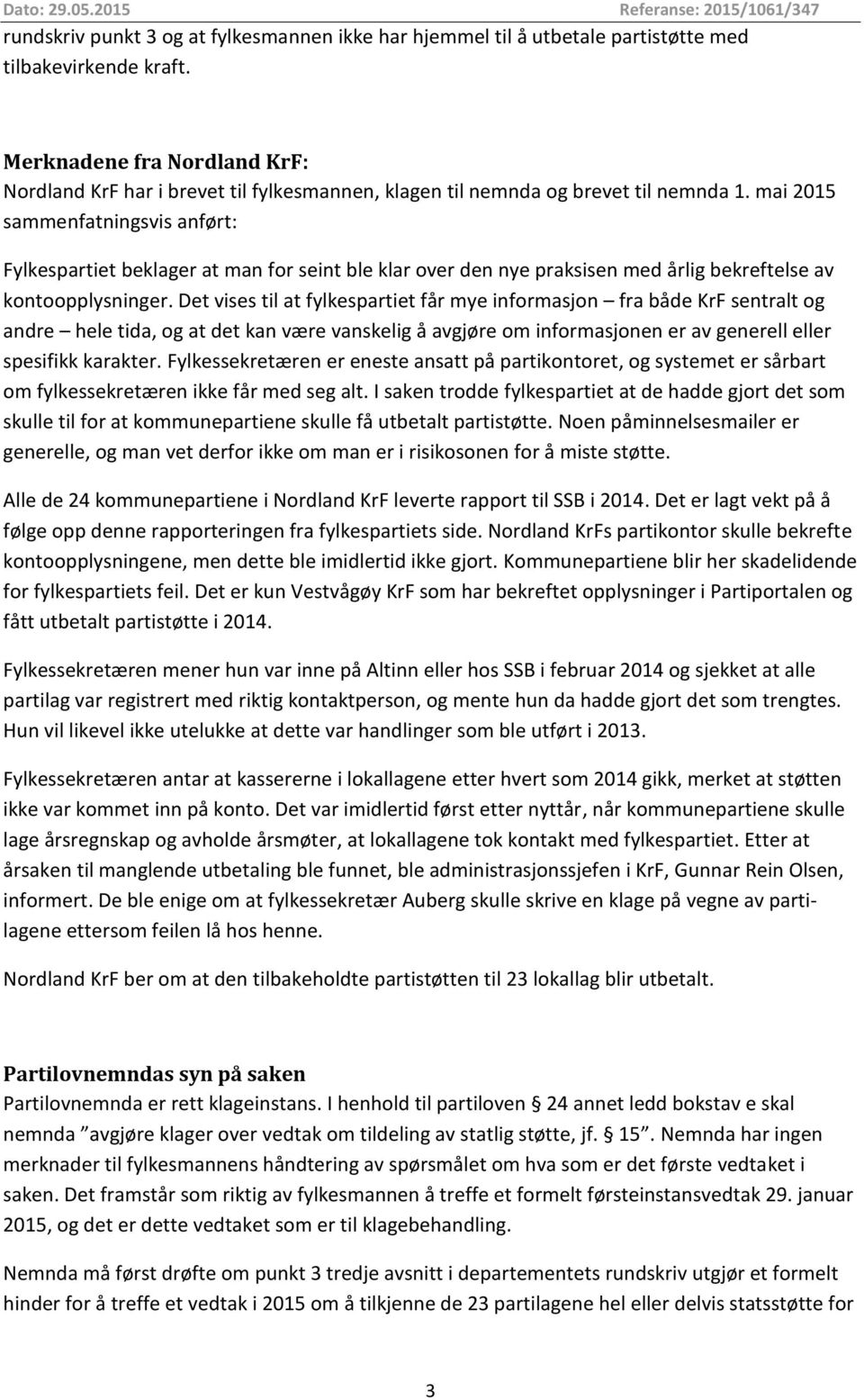 mai 2015 sammenfatningsvis anført: Fylkespartiet beklager at man for seint ble klar over den nye praksisen med årlig bekreftelse av kontoopplysninger.