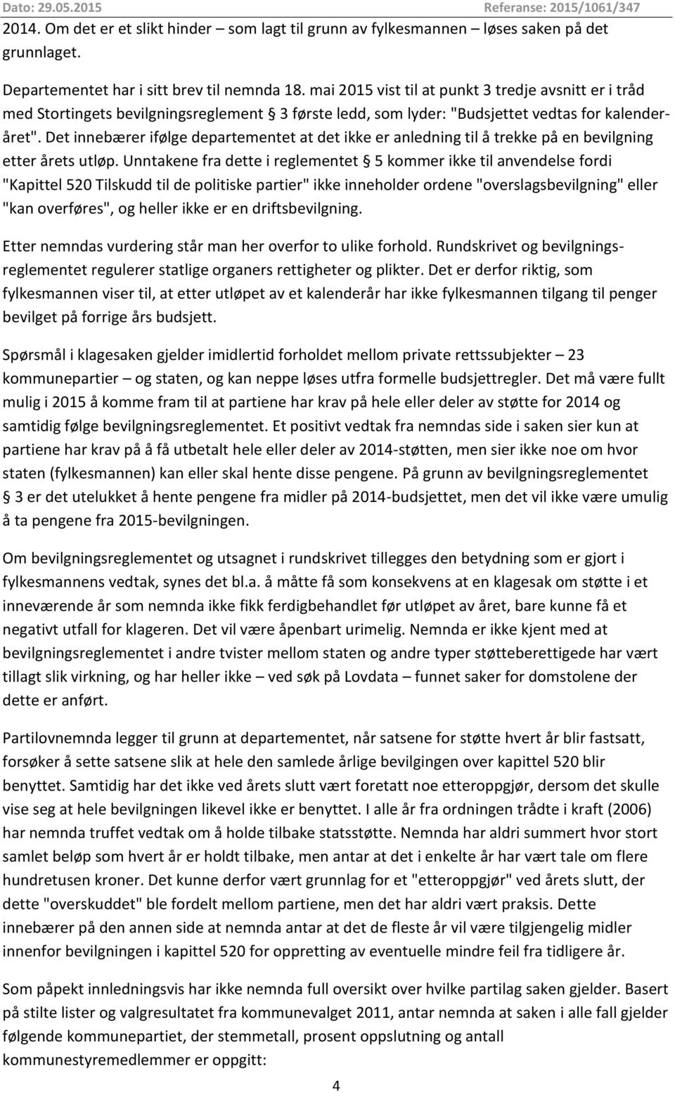 Det innebærer ifølge departementet at det ikke er anledning til å trekke på en bevilgning etter årets utløp.