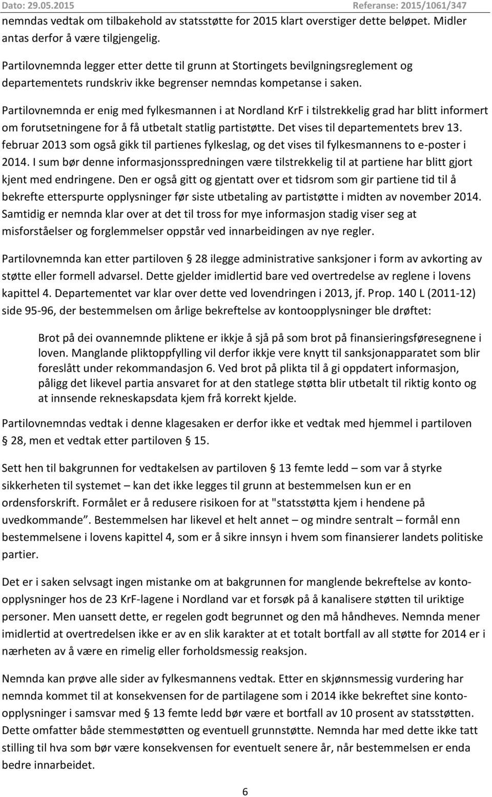 Partilovnemnda er enig med fylkesmannen i at Nordland KrF i tilstrekkelig grad har blitt informert om forutsetningene for å få utbetalt statlig partistøtte. Det vises til departementets brev 13.