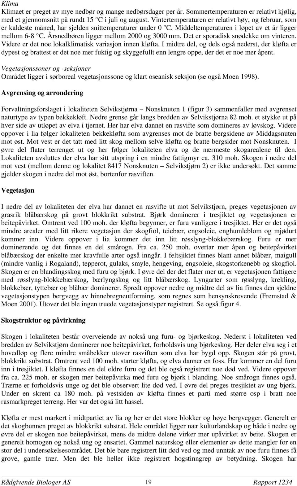 Årsnedbøren ligger mellom 2000 og 3000 mm. Det er sporadisk snødekke om vinteren. Videre er det noe lokalklimatisk variasjon innen kløfta.