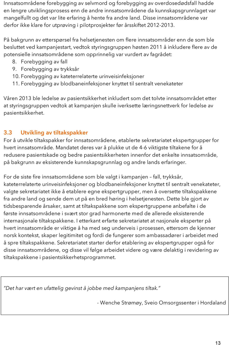 På bakgrunn av etterspørsel fra helsetjenesten om flere innsatsområder enn de som ble besluttet ved kampanjestart, vedtok styringsgruppen høsten 2011 å inkludere flere av de potensielle