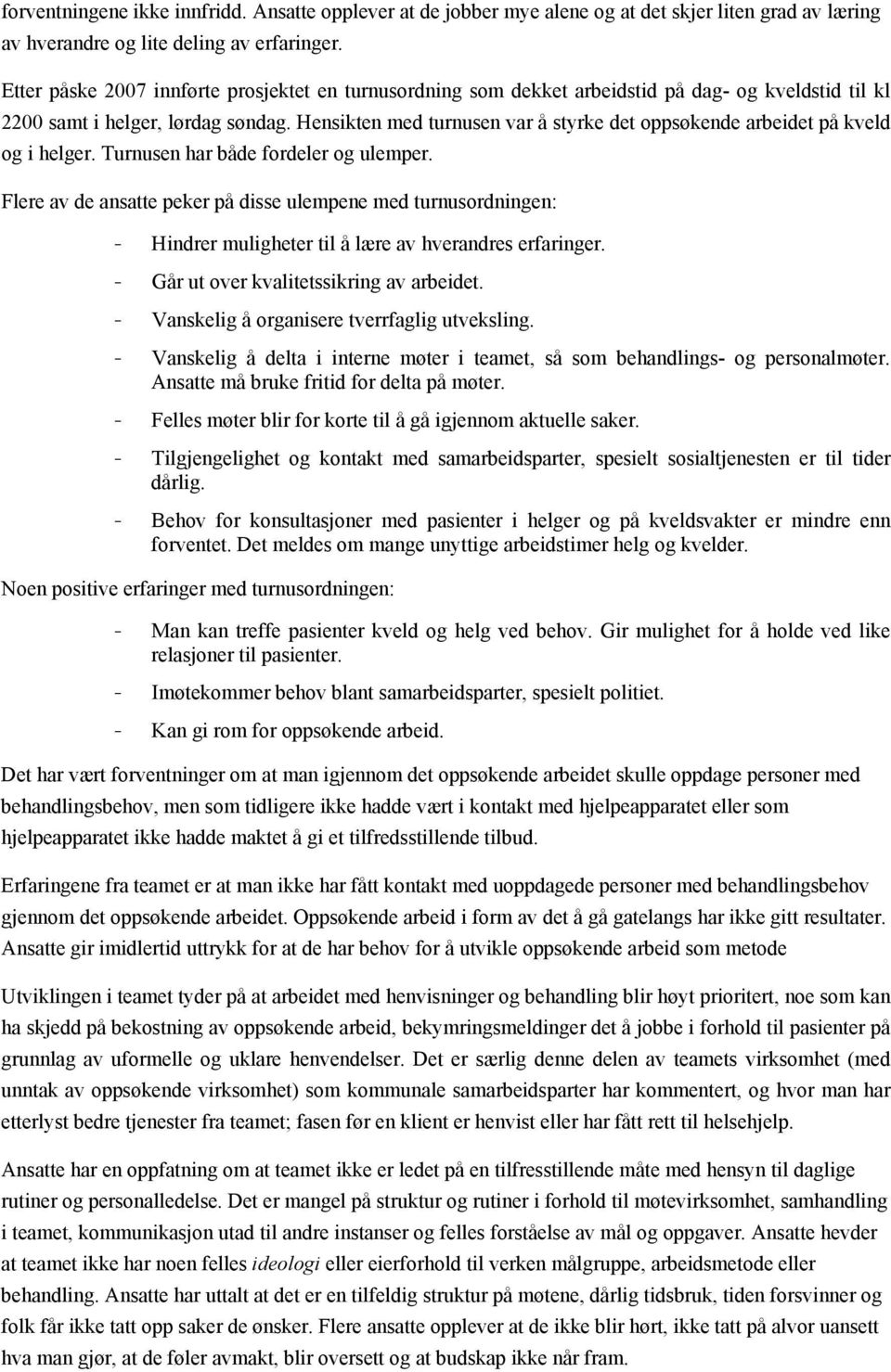 Hensikten med turnusen var å styrke det oppsøkende arbeidet på kveld og i helger. Turnusen har både fordeler og ulemper.