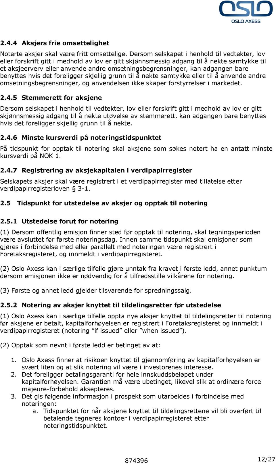 kan adgangen bare benyttes hvis det foreligger skjellig grunn til å nekte samtykke eller til å anvende andre omsetningsbegrensninger, og anvendelsen ikke skaper forstyrrelser i markedet. 2.4.