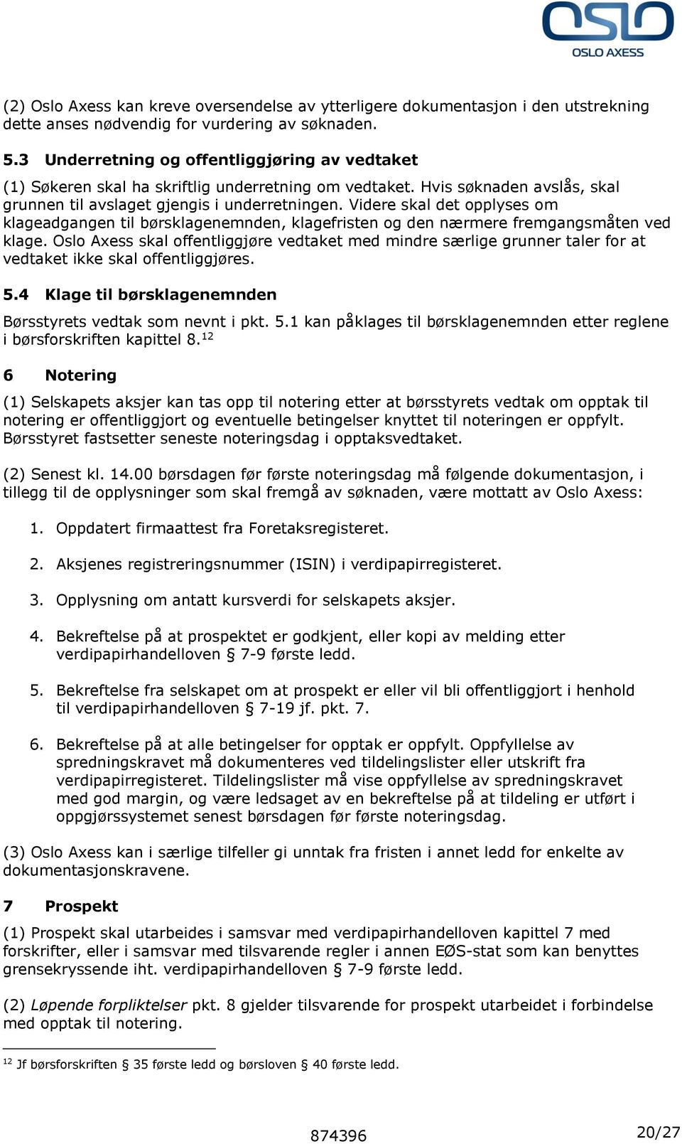 Videre skal det opplyses om klageadgangen til børsklagenemnden, klagefristen og den nærmere fremgangsmåten ved klage.