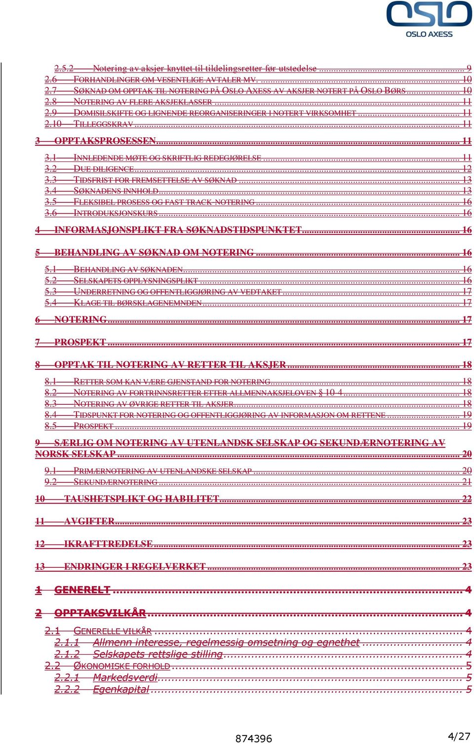 .. 11 3 OPPTAKSPROSESSEN... 11 3.1 INNLEDENDE MØTE OG SKRIFTLIG REDEGJØRELSE... 11 3.2 DUE DILIGENCE... 12 3.3 TIDSFRIST FOR FREMSETTELSE AV SØKNAD... 13 3.4 SØKNADENS INNHOLD... 13 3.5 FLEKSIBEL PROSESS OG FAST TRACK-NOTERING.