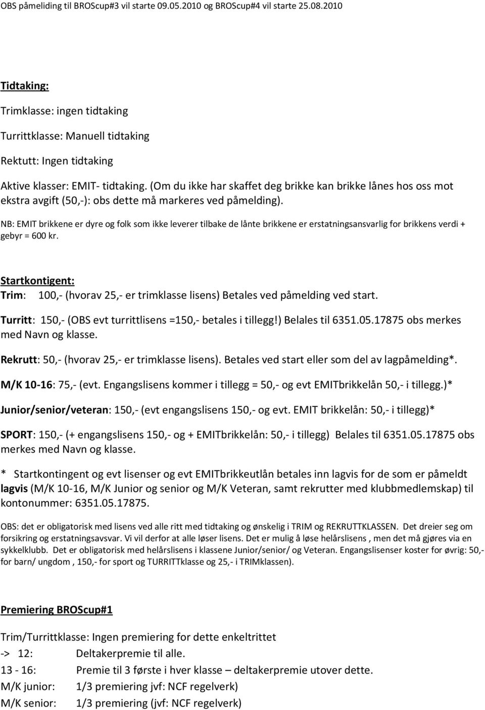 (Om du ikke har skaffet deg brikke kan brikke lånes hos oss mot ekstra avgift (50,-): obs dette må markeres ved påmelding).