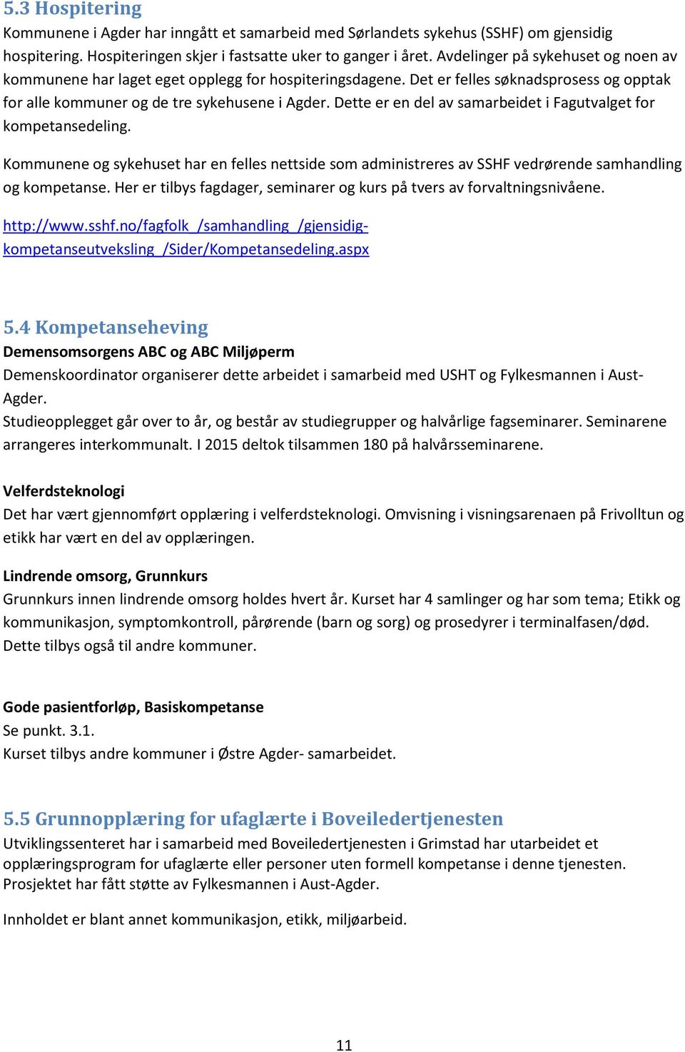 Dette er en del av samarbeidet i Fagutvalget for kompetansedeling. Kommunene og sykehuset har en felles nettside som administreres av SSHF vedrørende samhandling og kompetanse.