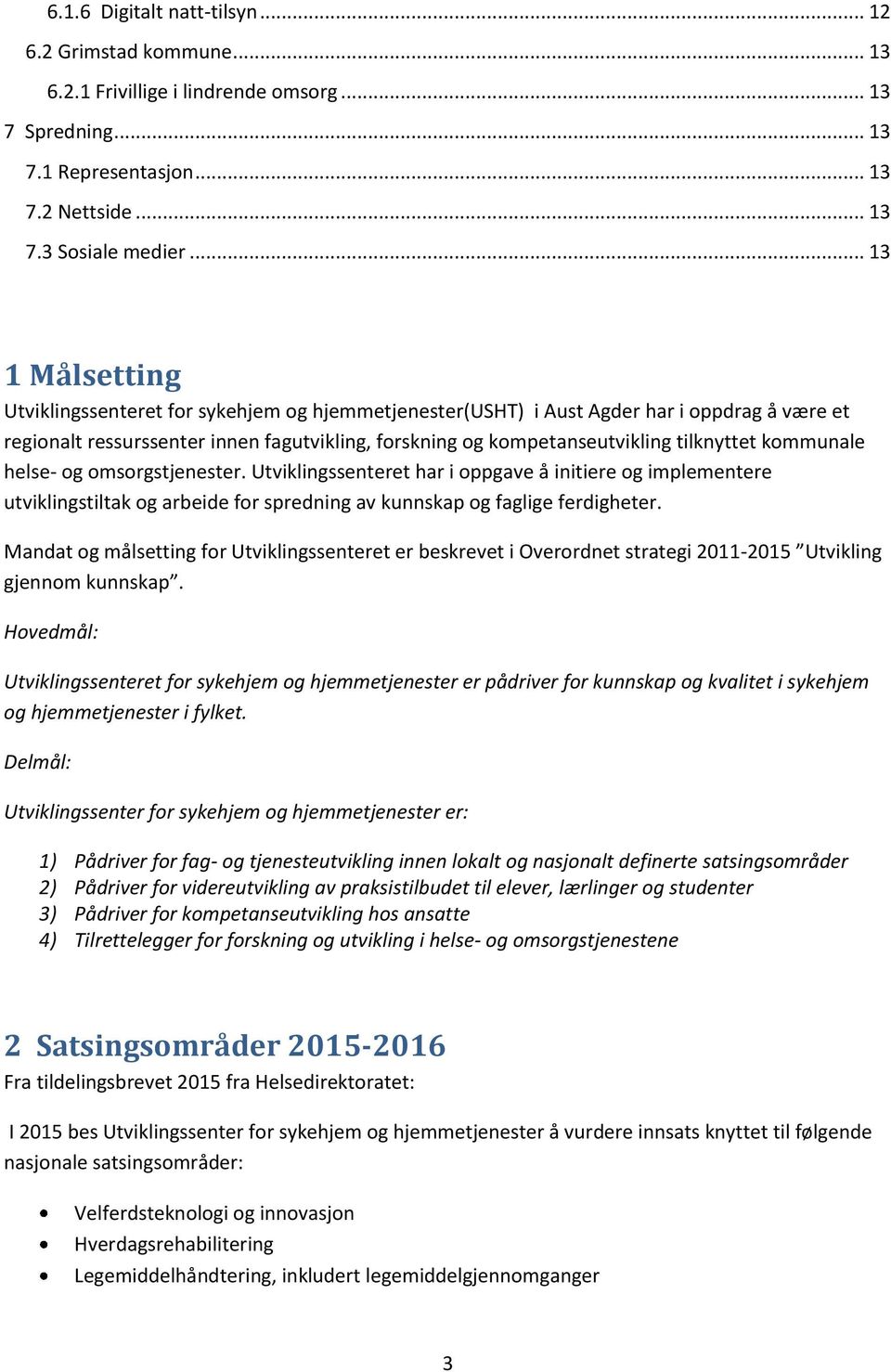 tilknyttet kommunale helse- og omsorgstjenester. Utviklingssenteret har i oppgave å initiere og implementere utviklingstiltak og arbeide for spredning av kunnskap og faglige ferdigheter.