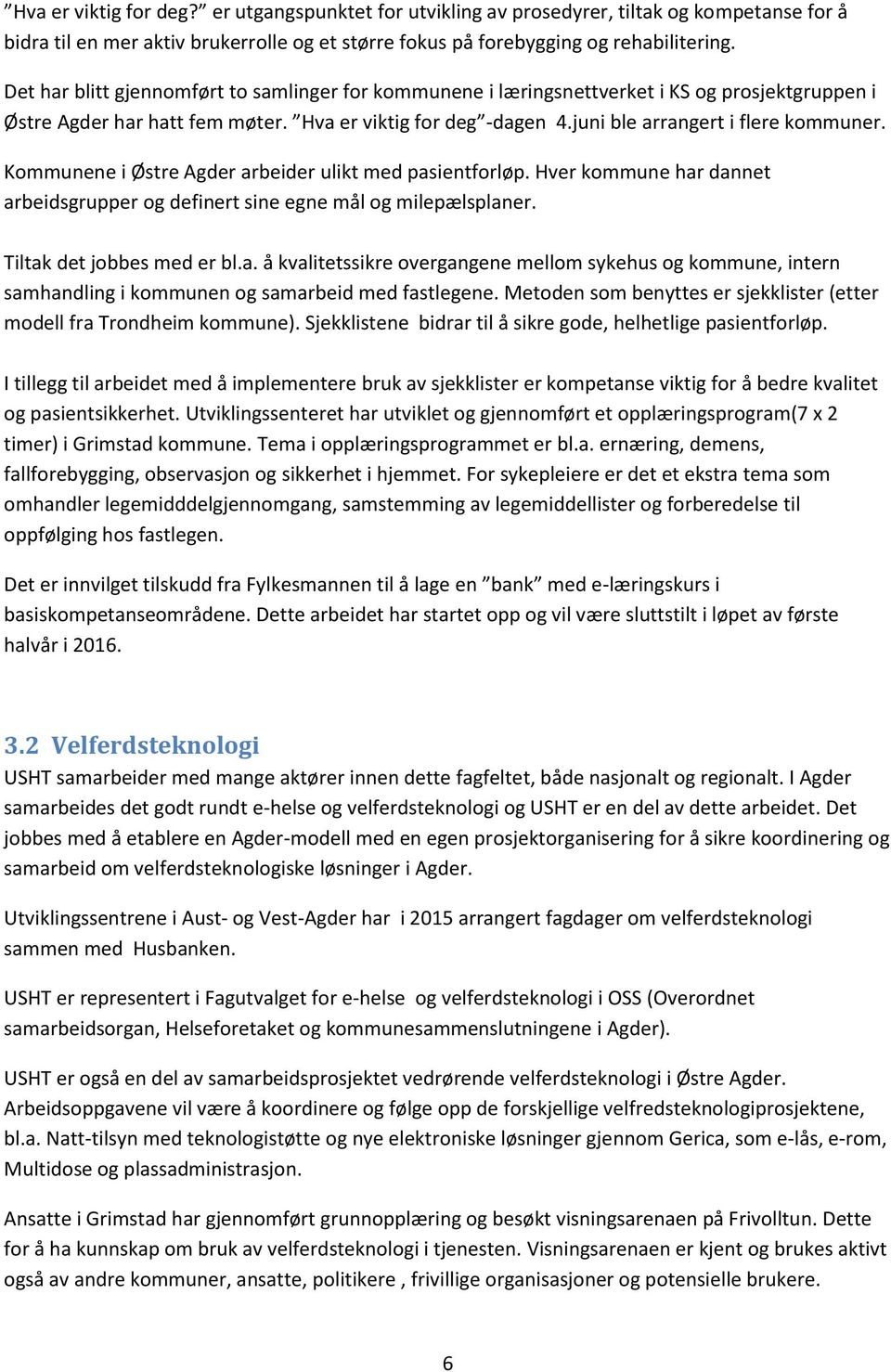 Kommunene i Østre Agder arbeider ulikt med pasientforløp. Hver kommune har dannet arbeidsgrupper og definert sine egne mål og milepælsplaner. Tiltak det jobbes med er bl.a. å kvalitetssikre overgangene mellom sykehus og kommune, intern samhandling i kommunen og samarbeid med fastlegene.