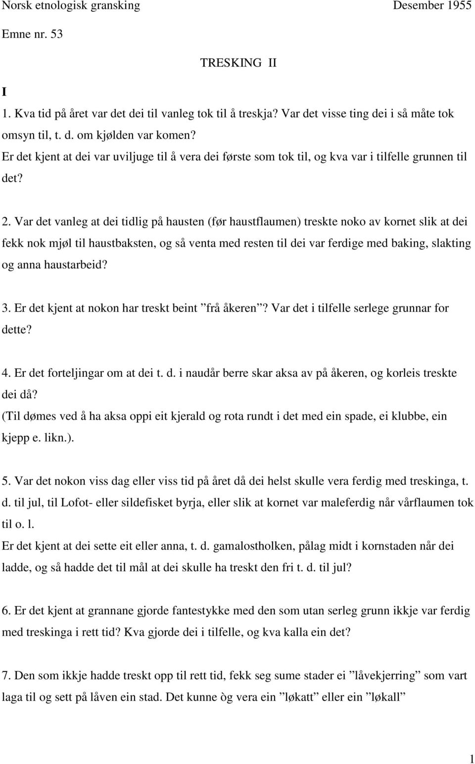 Var det vanleg at dei tidlig på hausten (før haustflaumen) treskte noko av kornet slik at dei fekk nok mjøl til haustbaksten, og så venta med resten til dei var ferdige med baking, slakting og anna