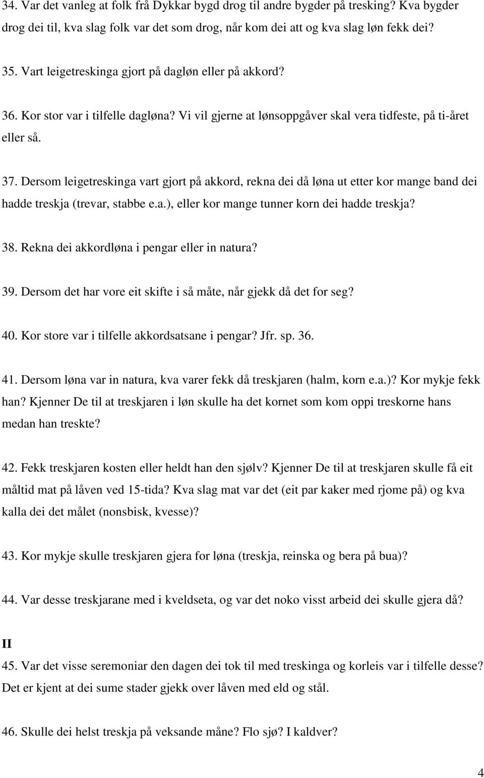 Dersom leigetreskinga vart gjort på akkord, rekna dei då løna ut etter kor mange band dei hadde treskja (trevar, stabbe e.a.), eller kor mange tunner korn dei hadde treskja? 38.