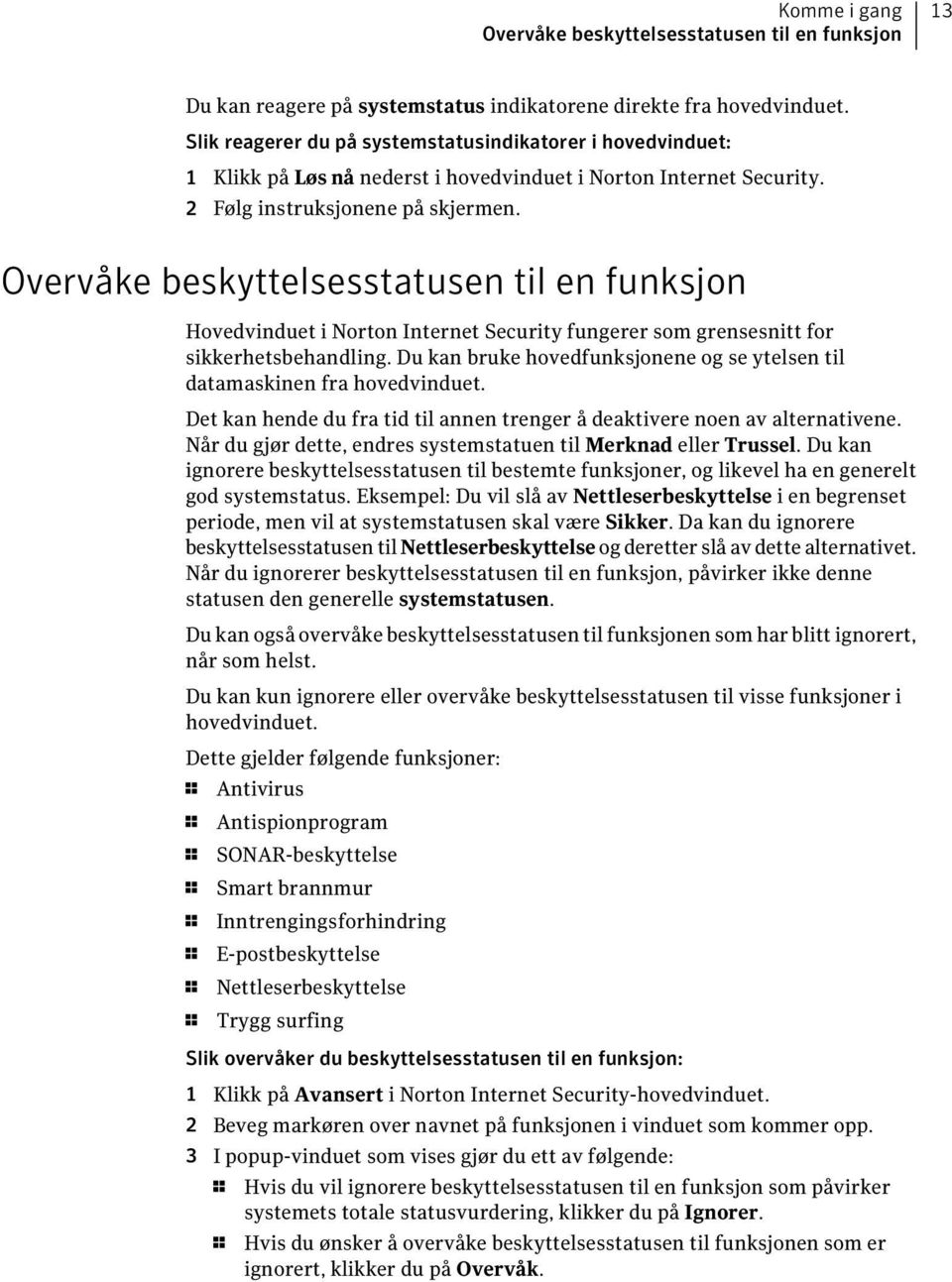 Overvåke beskyttelsesstatusen til en funksjon Hovedvinduet i Norton Internet Security fungerer som grensesnitt for sikkerhetsbehandling.