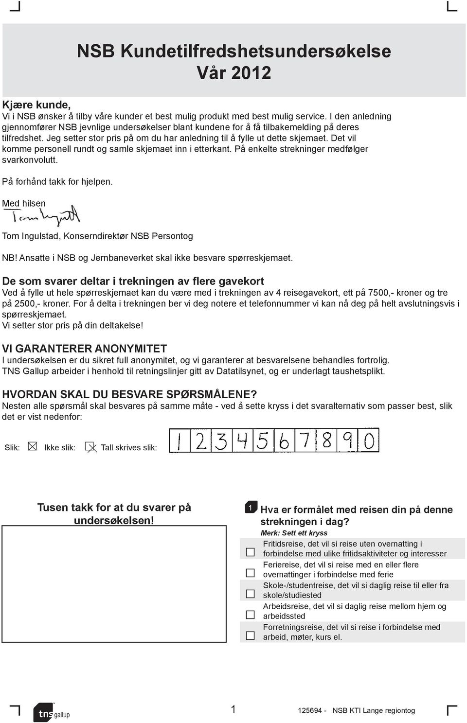 Det vil komme personell rundt og samle skjemaet inn i etterkant. På enkelte strekninger medfølger svarkonvolutt. På forhånd takk for hjelpen.