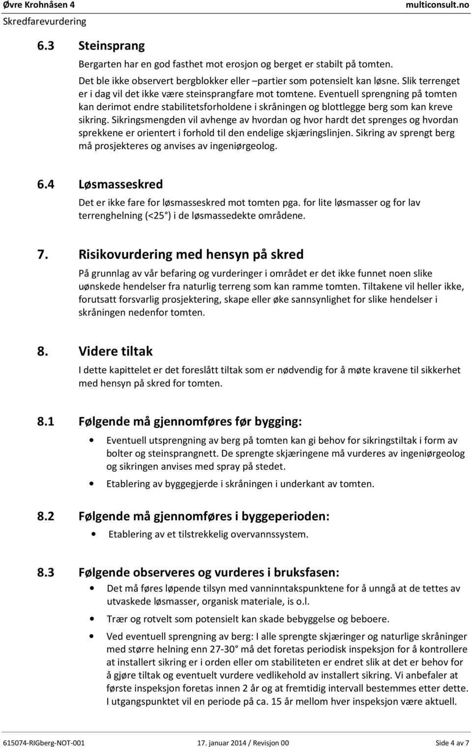 Sikringsmengden vil avhenge av hvordan og hvor hardt det sprenges og hvordan sprekkene er orientert i forhold til den endelige skjæringslinjen.