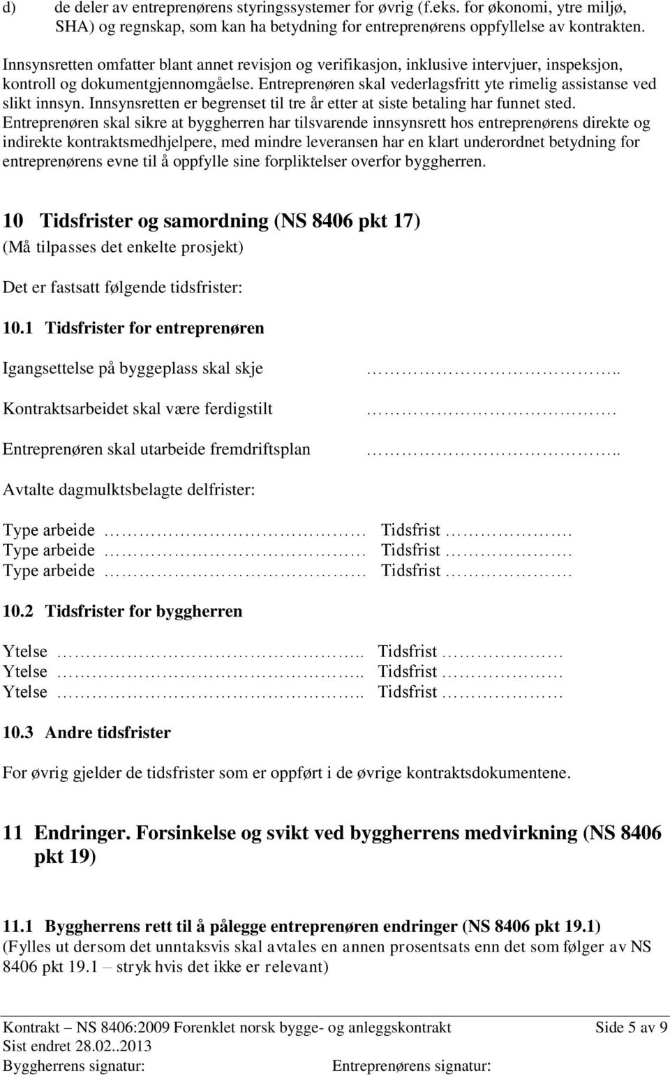 Entreprenøren skal vederlagsfritt yte rimelig assistanse ved slikt innsyn. Innsynsretten er begrenset til tre år etter at siste betaling har funnet sted.