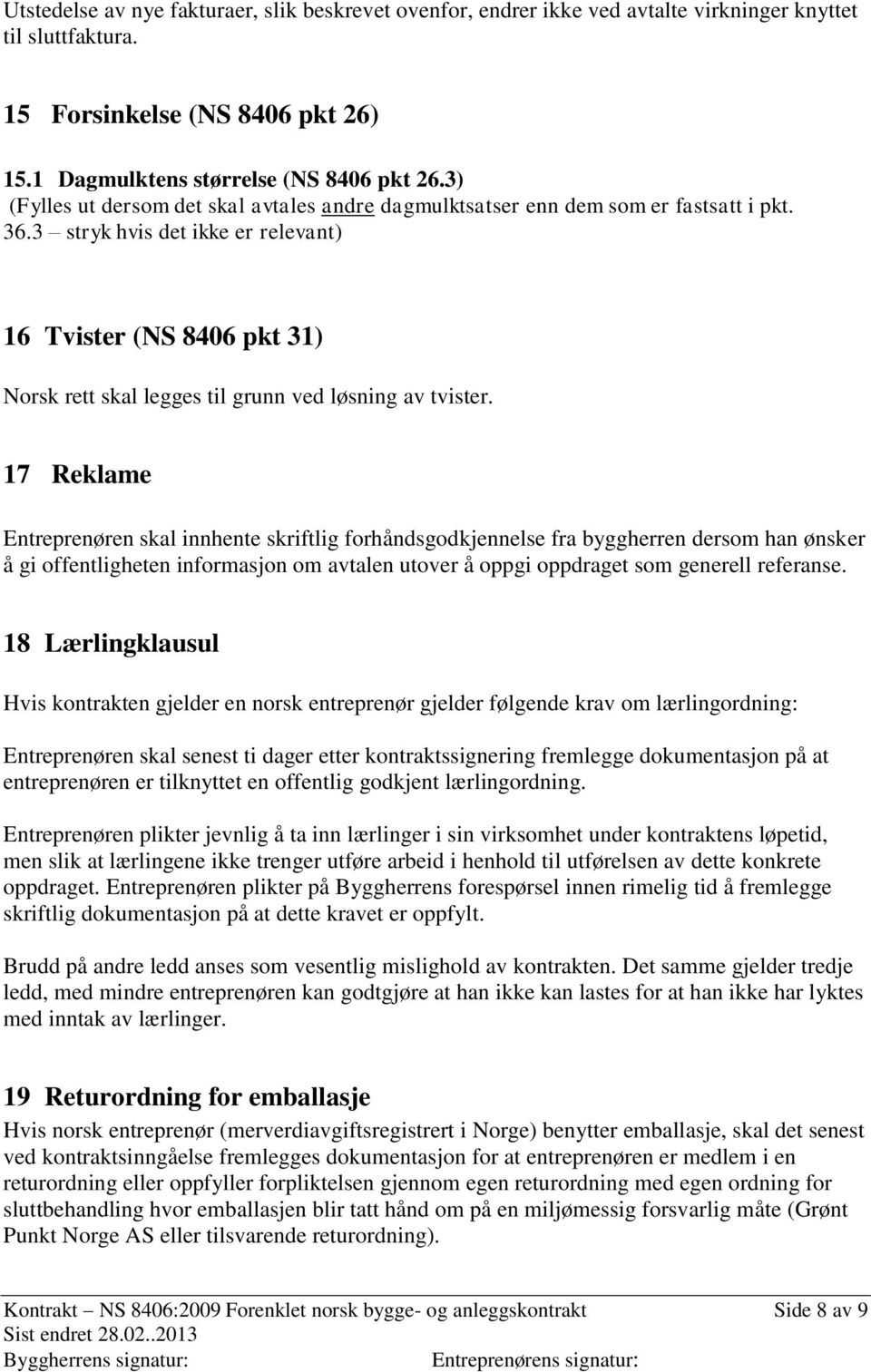 3 stryk hvis det ikke er relevant) 16 Tvister (NS 8406 pkt 31) Norsk rett skal legges til grunn ved løsning av tvister.