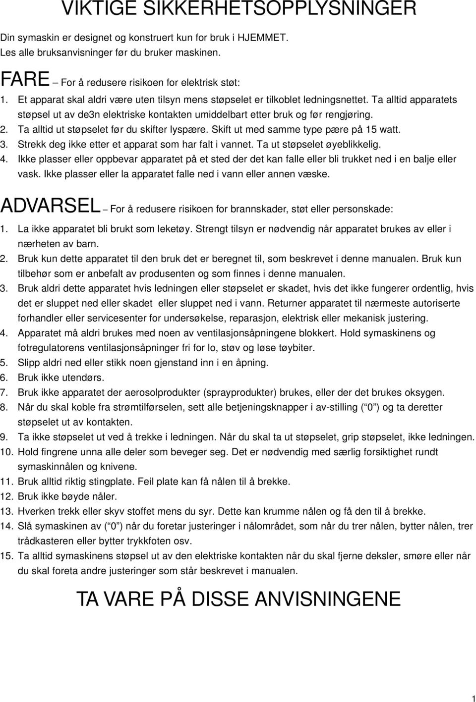 Ta alltid ut støpslt før du skiftr lyspær. Skift ut md samm typ pær på 15 att. 3. Strkk dg ikk ttr t apparat som har falt i vannt. Ta ut støpslt øyblikklig. 4.