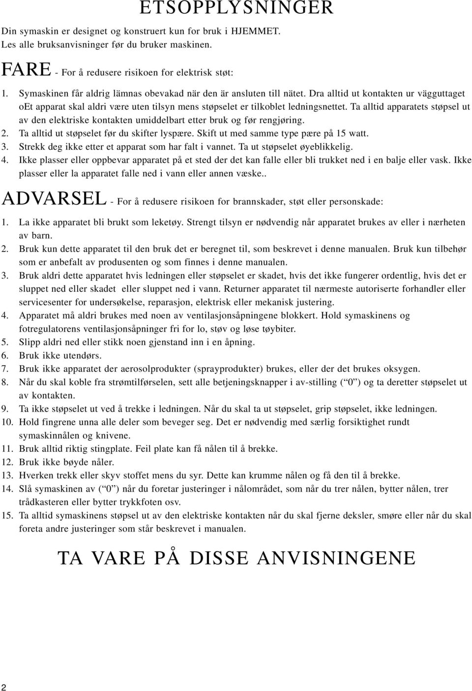 Ta alltid apparatts støpsl ut av dn lktrisk kontaktn umiddlbart ttr bruk og før rngjøring. 2. Ta alltid ut støpslt før du skiftr lyspær. Skift ut md samm typ pær på 15 att. 3.