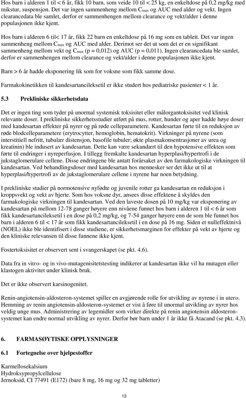 Hos barn i alderen 6 til< 17 år, fikk 22 barn en enkeltdose på 16 mg som en tablett. Det var ingen sammenheng mellom Cmax og AUC med alder.