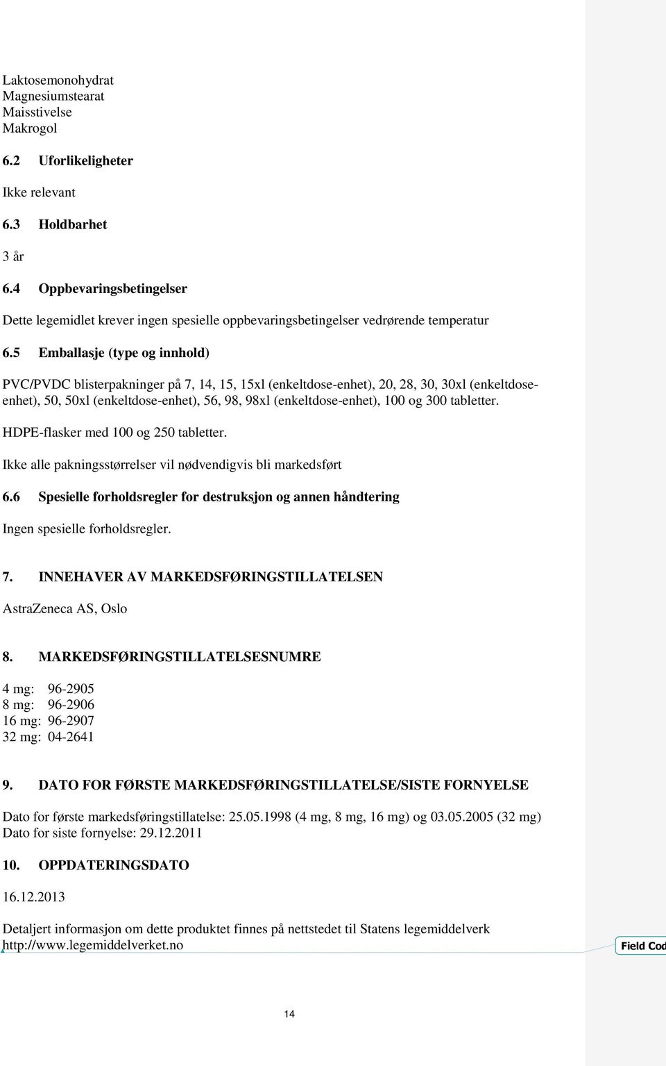 5 Emballasje (type og innhold) PVC/PVDC blisterpakninger på 7, 14, 15, 15xl (enkeltdose-enhet), 20, 28, 30, 30xl (enkeltdoseenhet), 50, 50xl (enkeltdose-enhet), 56, 98, 98xl (enkeltdose-enhet), 100