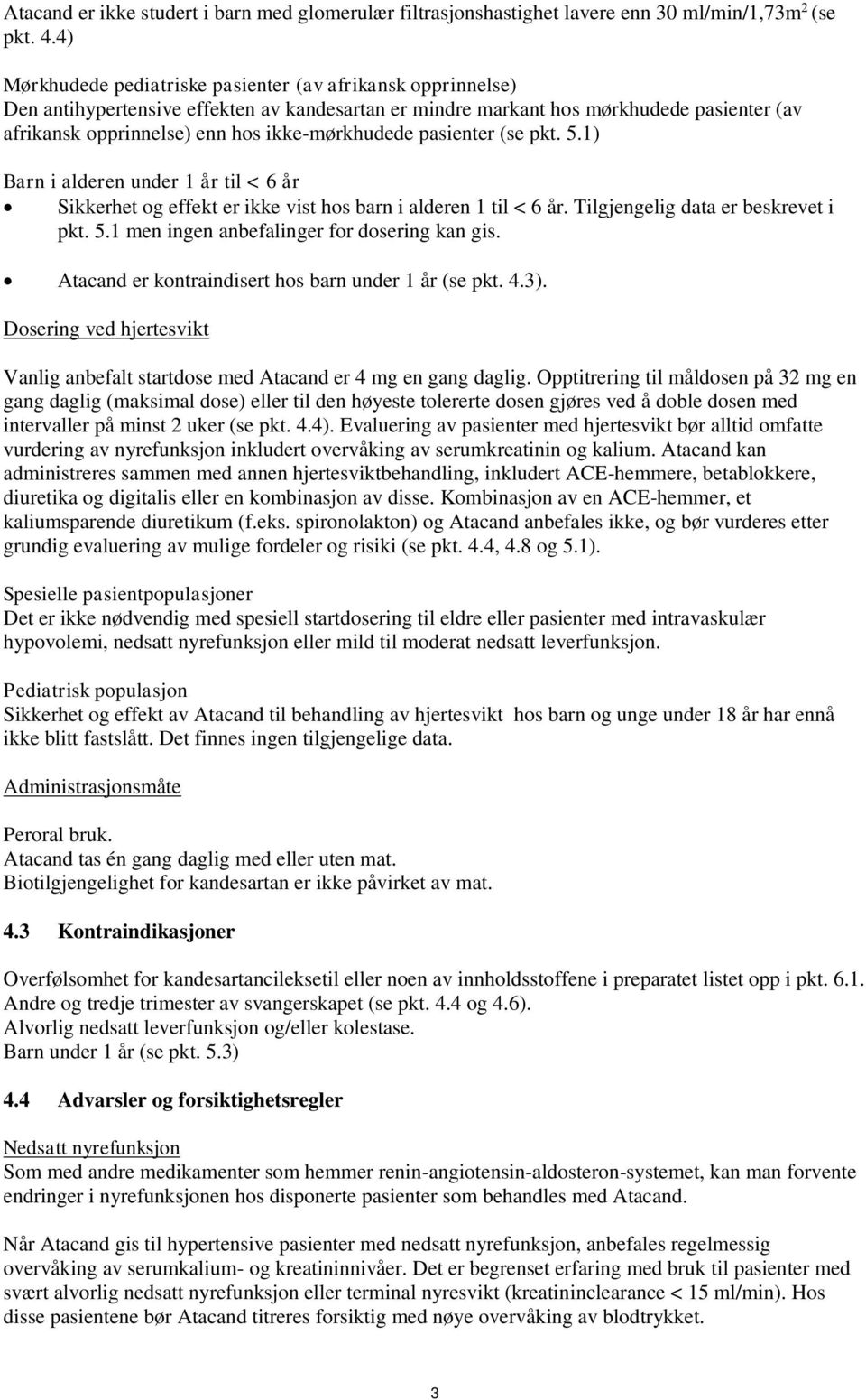 ikke-mørkhudede pasienter (se pkt. 5.1) Barn i alderen under 1 år til < 6 år Sikkerhet og effekt er ikke vist hos barn i alderen 1 til < 6 år. Tilgjengelig data er beskrevet i pkt. 5.1 men ingen anbefalinger for dosering kan gis.