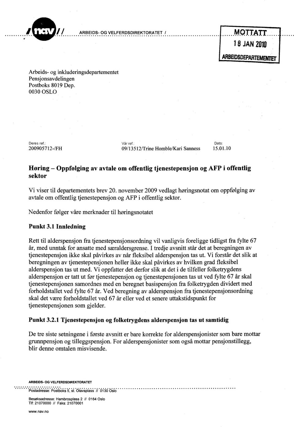 november 2009 vedlagt høringsnotat om oppfølging av avtale om offentlig tjenestepensjon og AFP i offentlig sektor. Nedenfor følger våre merknader til høringsnotatet Punkt 3.