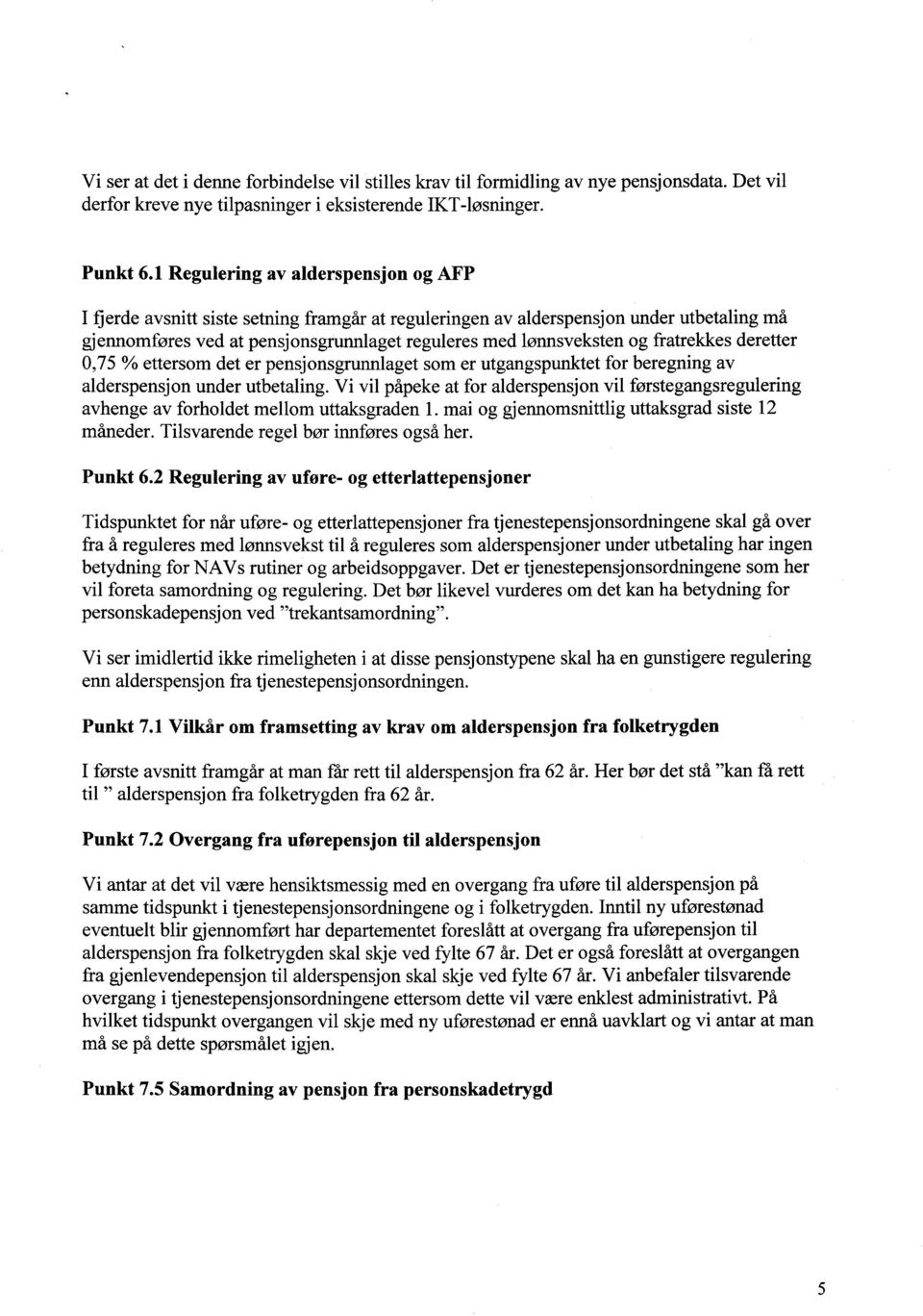 fratrekkes deretter 0,75 % ettersom det er pensjonsgrunnlaget som er utgangspunktet for beregning av alderspensjon under utbetaling.